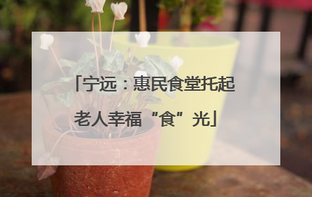 宁远：惠民食堂托起老人幸福“食”光