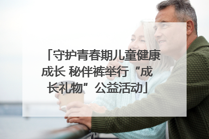 守护青春期儿童健康成长 秘伴裤举行“成长礼物”公益活动
