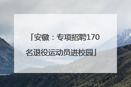 安徽：专项招聘170名退役运动员进校园