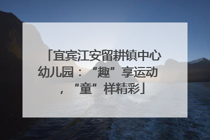 宜宾江安留耕镇中心幼儿园：“趣”享运动，“童”样精彩