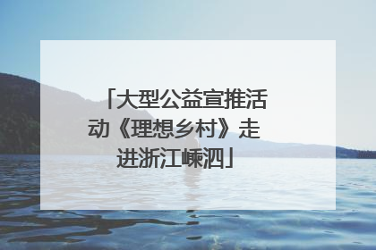 大型公益宣推活动《理想乡村》走进浙江嵊泗