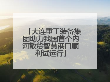大连重工装备集团助力我国首个内河散货智慧港口顺利试运行