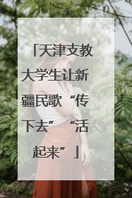天津支教大学生让新疆民歌“传下去”“活起来”