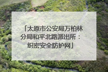 太原市公安局万柏林分局和平北路派出所：织密安全防护网