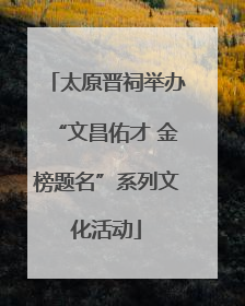 太原晋祠举办“文昌佑才 金榜题名”系列文化活动