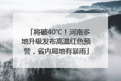 将破40℃！河南多地升级发布高温红色预警，省内局地有暴雨