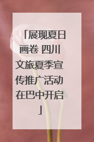 展现夏日画卷 四川文旅夏季宣传推广活动在巴中开启