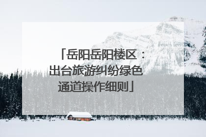 岳阳岳阳楼区：出台旅游纠纷绿色通道操作细则