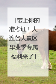 带上你的准考证！大连各大景区毕业季专属福利来了