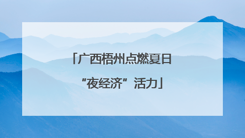 广西梧州点燃夏日“夜经济”活力