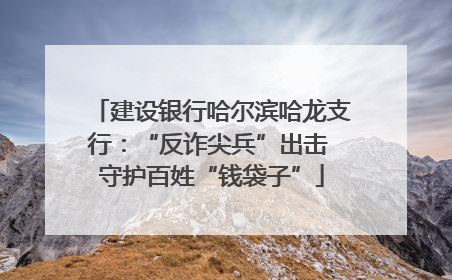 建设银行哈尔滨哈龙支行：“反诈尖兵”出击 守护百姓“钱袋子”