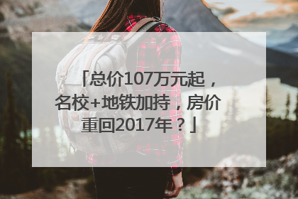 总价107万元起，名校+地铁加持，房价重回2017年？