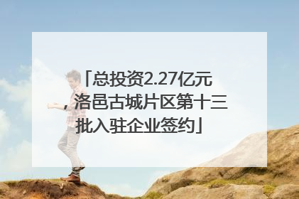 总投资2.27亿元，洛邑古城片区第十三批入驻企业签约