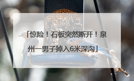 惊险！石板突然断开！泉州一男子掉入6米深沟