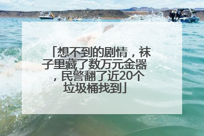 想不到的剧情，袜子里藏了数万元金器，民警翻了近20个垃圾桶找到