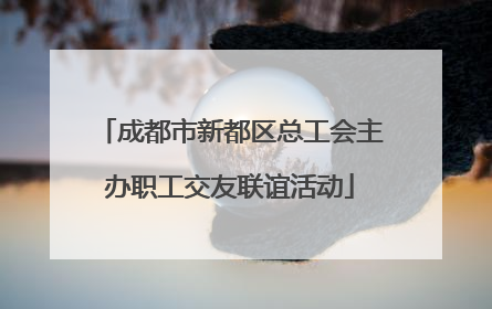 成都市新都区总工会主办职工交友联谊活动