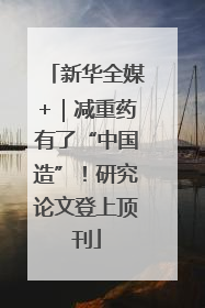 新华全媒+｜减重药有了“中国造”！研究论文登上顶刊