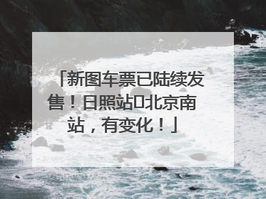 新图车票已陆续发售！日照站⇌北京南站，有变化！