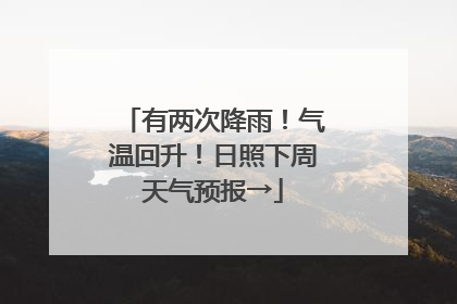 有两次降雨！气温回升！日照下周天气预报→