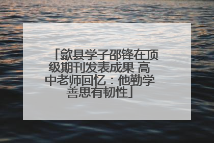 歙县学子邵锋在顶级期刊发表成果 高中老师回忆：他勤学善思有韧性