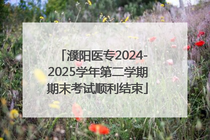 濮阳医专2024-2025学年第二学期期末考试顺利结束