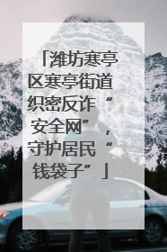 潍坊寒亭区寒亭街道织密反诈“安全网”，守护居民“钱袋子”