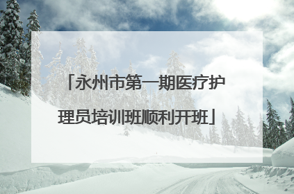 永州市第一期医疗护理员培训班顺利开班