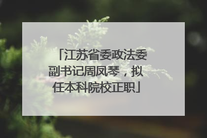 江苏省委政法委副书记周凤琴，拟任本科院校正职