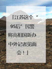 江苏这个“95后”民警将亮相国新办中外记者见面会！