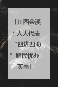 江西金溪：人大代表“四进四助”解民忧办实事