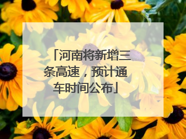 河南将新增三条高速，预计通车时间公布