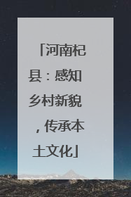 河南杞县：感知乡村新貌，传承本土文化