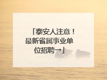 泰安人注意！最新省属事业单位招聘→