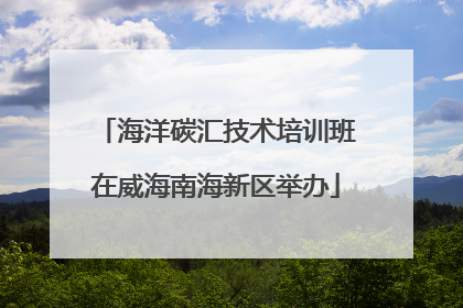 海洋碳汇技术培训班在威海南海新区举办