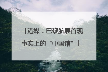 港媒：巴黎航展首现事实上的“中国馆”