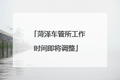 菏泽车管所工作时间即将调整