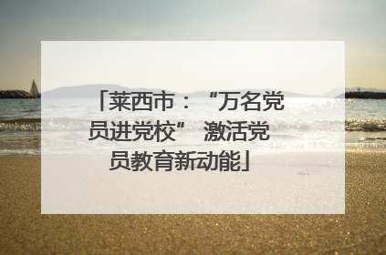 莱西市：“万名党员进党校” 激活党员教育新动能