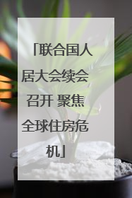 联合国人居大会续会召开 聚焦全球住房危机