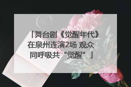 舞台剧《觉醒年代》在泉州连演2场 观众同呼吸共“觉醒”