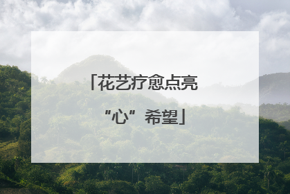 花艺疗愈点亮“心”希望