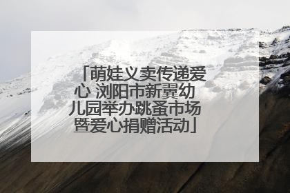 萌娃义卖传递爱心 浏阳市新翼幼儿园举办跳蚤市场暨爱心捐赠活动
