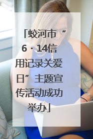 蛟河市“6・14信用记录关爱日”主题宣传活动成功举办