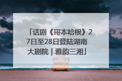 话剧《哥本哈根》27日至28日登陆湖南大剧院｜雅韵三湘