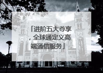 进阶五大尊享，全球通定义高端通信服务
