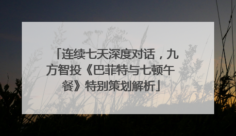 连续七天深度对话，九方智投《巴菲特与七顿午餐》特别策划解析