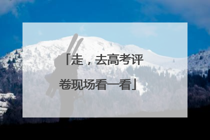 走，去高考评卷现场看一看