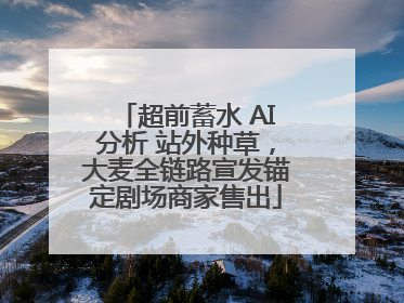 超前蓄水 AI分析 站外种草，大麦全链路宣发锚定剧场商家售出