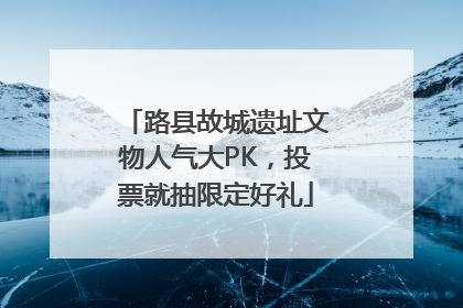 路县故城遗址文物人气大PK，投票就抽限定好礼