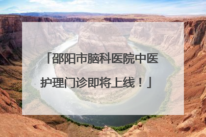 邵阳市脑科医院中医护理门诊即将上线！