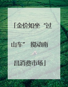金价如坐“过山车” 搅动南昌消费市场